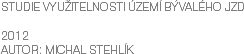 STUDIE VYUŽITELNOSTI ÚZEMÍ BÝVALÉHO JZD 2012
AUTOR: MICHAL STEHLÍK 