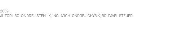  2009 AUTOŘI: BC. ONDŘEJ STEHLÍK, ING. ARCH. ONDŘEJ CHYBÍK, BC. PAVEL STEUER 