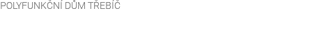 POLYFUNKČNÍ DŮM TŘEBÍČ