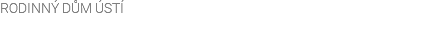 RODINNÝ DŮM ÚSTÍ