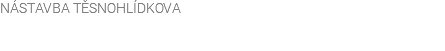 NÁSTAVBA TĚSNOHLÍDKOVA