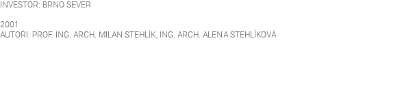 INVESTOR: BRNO SEVER 2001 AUTOŘI: PROF. ING. ARCH. MILAN STEHLÍK, ING. ARCH. ALENA STEHLÍKOVÁ 